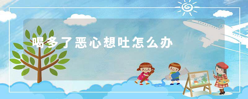 喝多了恶心想吐怎么办