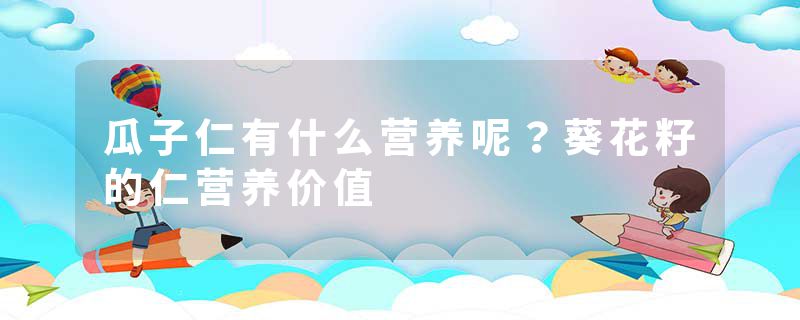 瓜子仁有什么营养呢？葵花籽的仁营养价值