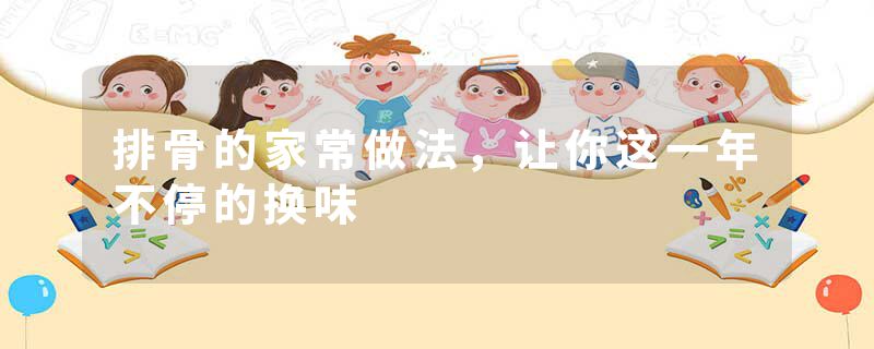 排骨的家常做法，让你这一年不停的换味