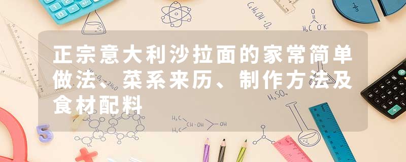 正宗意大利沙拉面的家常简单做法、菜系来历、制作方法及食材配料