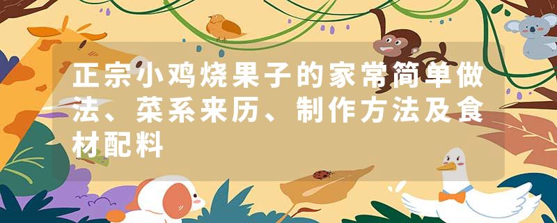 正宗小鸡烧果子的家常简单做法、菜系来历、制作方法及食材配料