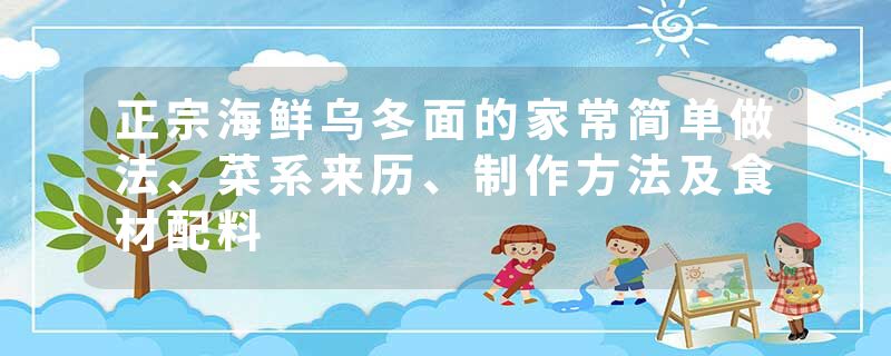 正宗海鲜乌冬面的家常简单做法、菜系来历、制作方法及食材配料
