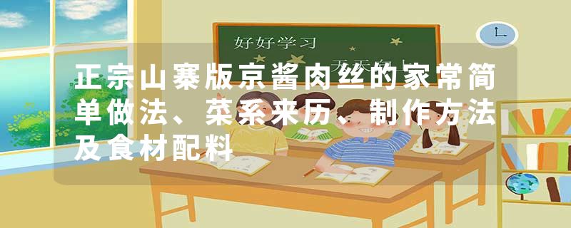 正宗山寨版京酱肉丝的家常简单做法、菜系来历、制作方法及食材配料