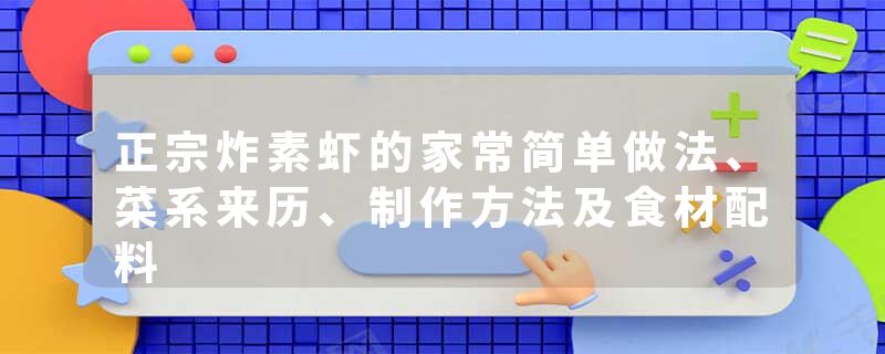 正宗炸素虾的家常简单做法、菜系来历、制作方法及食材配料