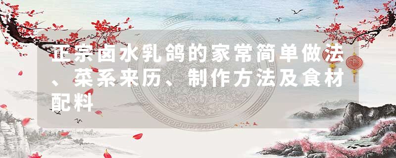 正宗卤水乳鸽的家常简单做法、菜系来历、制作方法及食材配料