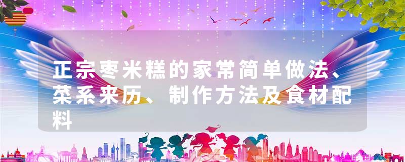 正宗枣米糕的家常简单做法、菜系来历、制作方法及食材配料