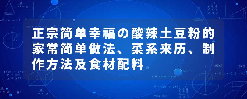 正宗简单幸福の酸辣土豆粉的家常简单做法、菜系来历、制作方法及食材配料