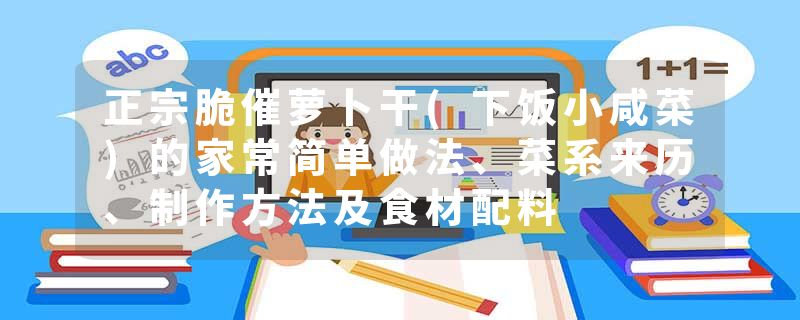 正宗脆催萝卜干(下饭小咸菜)的家常简单做法、菜系来历、制作方法及食材配料