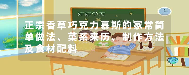 正宗香草巧克力慕斯的家常简单做法、菜系来历、制作方法及食材配料