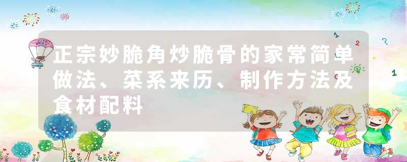 正宗妙脆角炒脆骨的家常简单做法、菜系来历、制作方法及食材配料