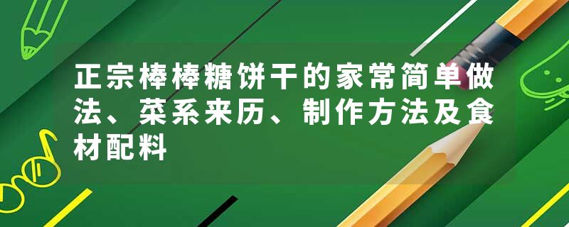 正宗棒棒糖饼干的家常简单做法、菜系来历、制作方法及食材配料