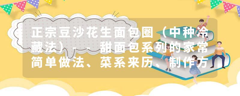 正宗豆沙花生面包圈（中种冷藏法）--甜面包系列的家常简单做法、菜系来历、制作方法及食材配料