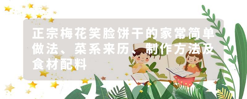 正宗梅花笑脸饼干的家常简单做法、菜系来历、制作方法及食材配料