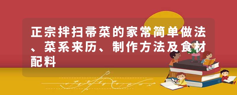 正宗拌扫帚菜的家常简单做法、菜系来历、制作方法及食材配料