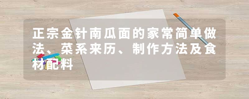 正宗金针南瓜面的家常简单做法、菜系来历、制作方法及食材配料