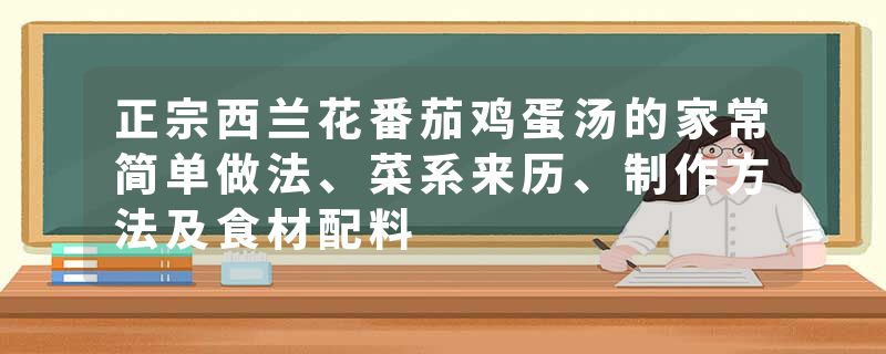 正宗西兰花番茄鸡蛋汤的家常简单做法、菜系来历、制作方法及食材配料