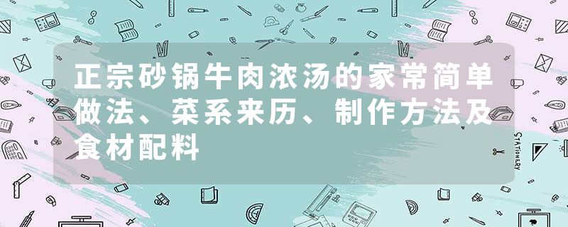 正宗砂锅牛肉浓汤的家常简单做法、菜系来历、制作方法及食材配料