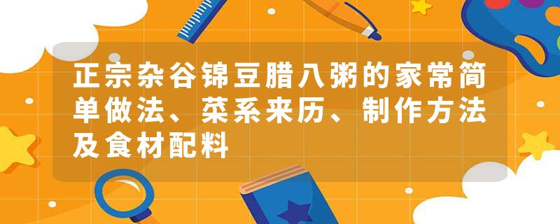 正宗杂谷锦豆腊八粥的家常简单做法、菜系来历、制作方法及食材配料