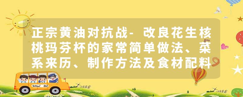 正宗黄油对抗战-改良花生核桃玛芬杯的家常简单做法、菜系来历、制作方法及食材配料