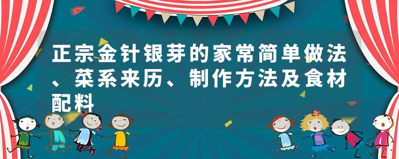 正宗金针银芽的家常简单做法、菜系来历、制作方法及食材配料