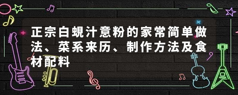 正宗白蜆汁意粉的家常简单做法、菜系来历、制作方法及食材配料