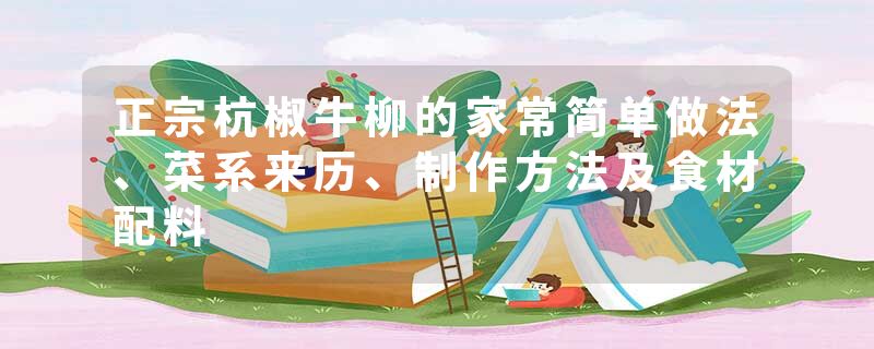 正宗杭椒牛柳的家常简单做法、菜系来历、制作方法及食材配料