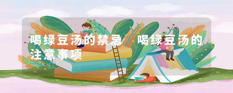 喝绿豆汤的禁忌 喝绿豆汤的注意事项