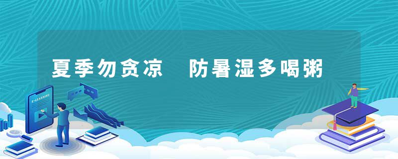 夏季勿贪凉 防暑湿多喝粥