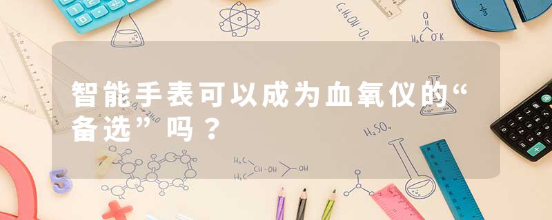 智能手表可以成为血氧仪的“备选”吗？