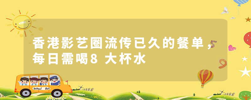 香港影艺圈流传已久的餐单，每日需喝8大杯水