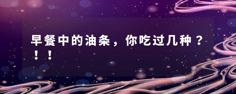 早餐中的油条，你吃过几种？！！