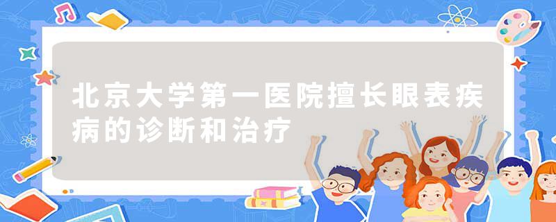 北京大学第一医院擅长眼表疾病的诊断和治疗