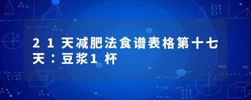 21天减肥法食谱表格第十七天：豆浆1杯