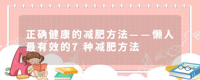 正确健康的减肥方法——懒人最有效的7种减肥方法