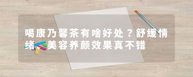 喝康乃馨茶有啥好处？舒缓情绪、美容养颜效果真不错