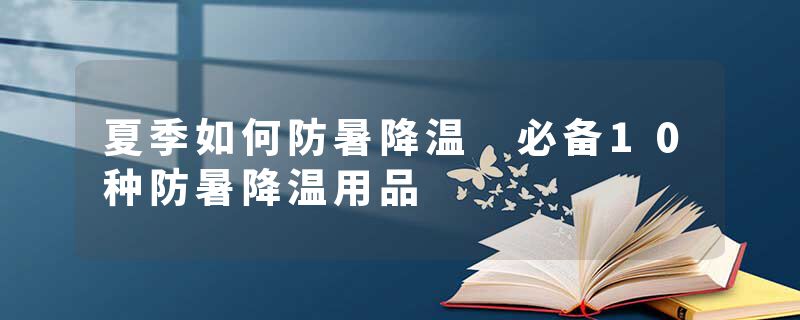 夏季如何防暑降温 必备10种防暑降温用品