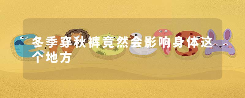 冬季穿秋裤竟然会影响身体这个地方