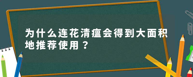 为什么连花清瘟会得到大面积地推荐使用？