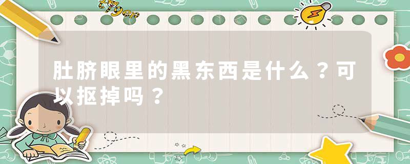 肚脐眼里的黑东西是什么？可以抠掉吗？