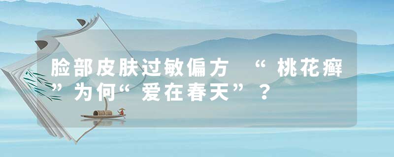 脸部皮肤过敏偏方 “桃花癣”为何“爱在春天”？
