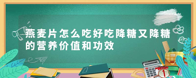 燕麦片怎么吃好吃降糖又降糖的营养价值和功效