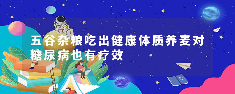 五谷杂粮吃出健康体质养麦对糖尿病也有疗效