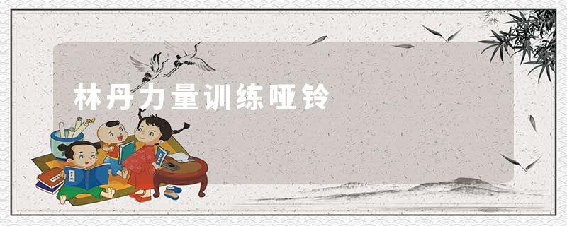 林丹力量训练哑铃