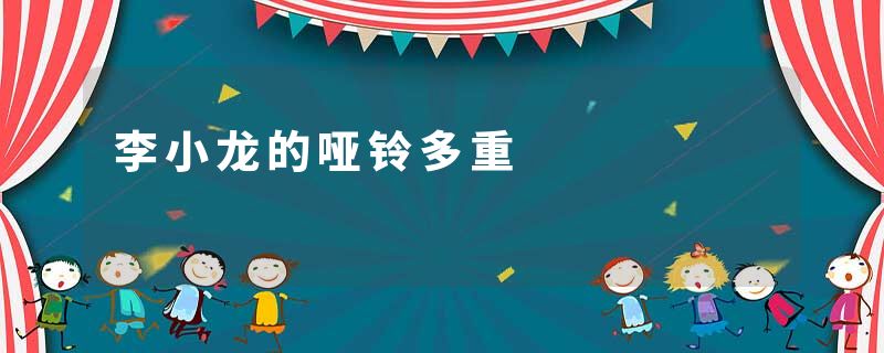 李小龙的哑铃多重