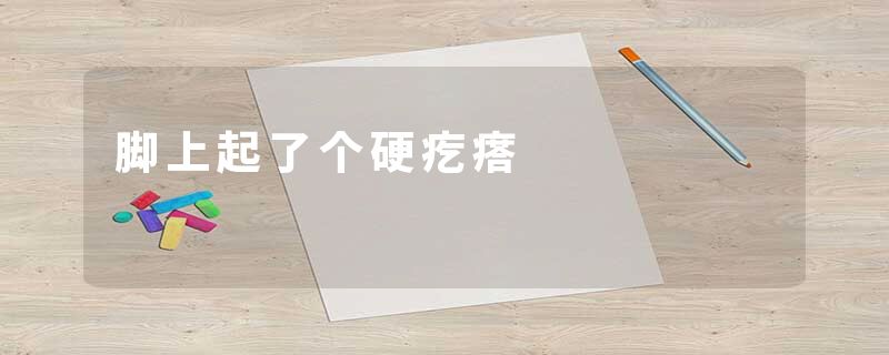 脚上起了个硬疙瘩