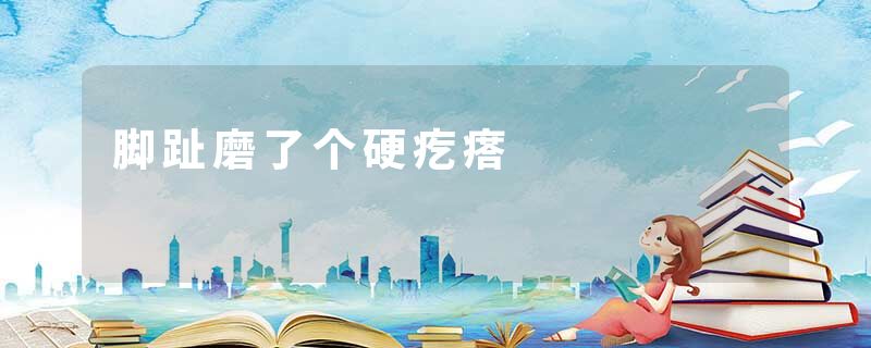 脚趾磨了个硬疙瘩
