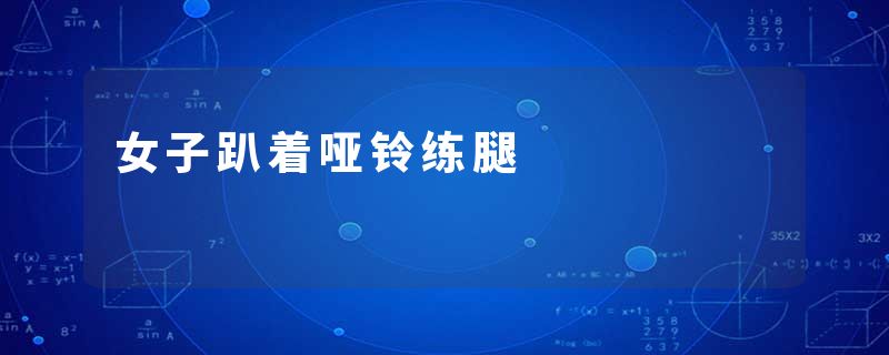 女子趴着哑铃练腿