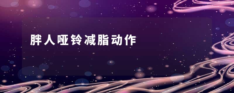 胖人哑铃减脂动作