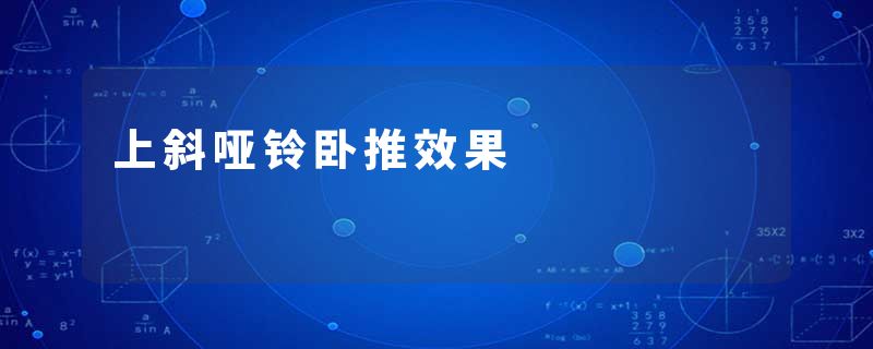 上斜哑铃卧推效果