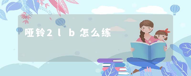 哑铃2lb怎么练